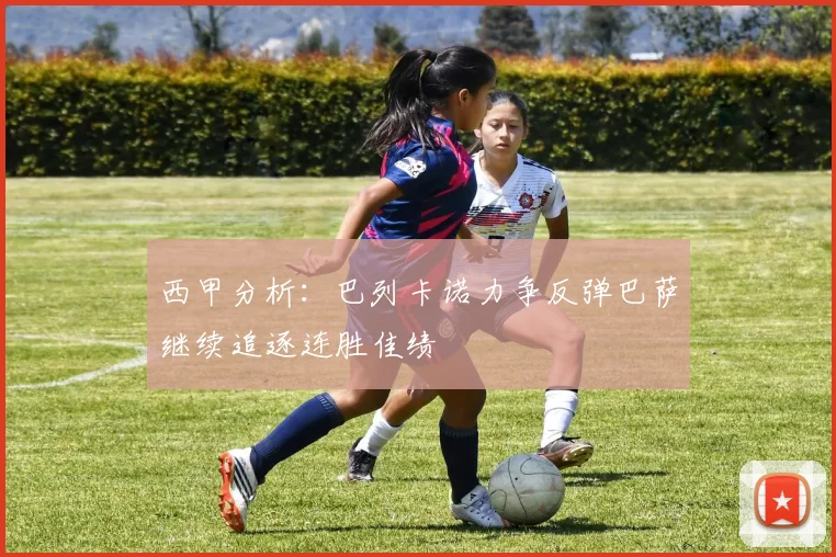 西甲分析：巴列卡诺力争反弹巴萨继续追逐连胜佳绩