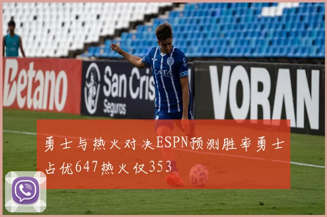 勇士与热火对决ESPN预测胜率勇士占优647热火仅353