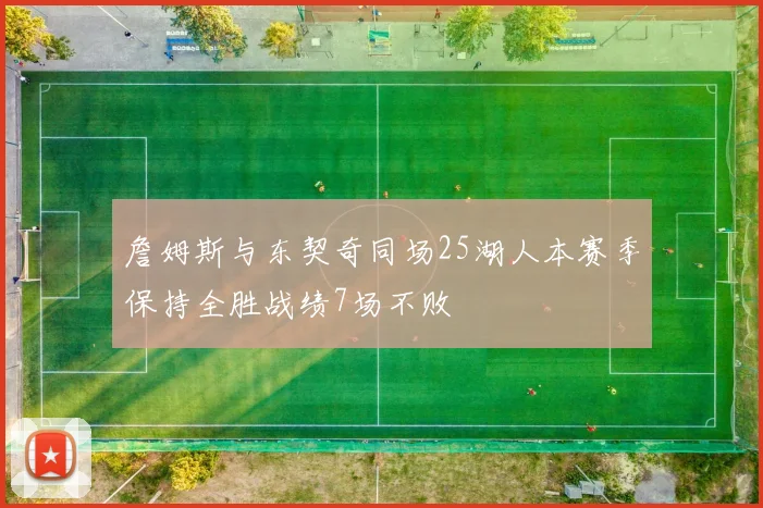 詹姆斯与东契奇同场25湖人本赛季保持全胜战绩7场不败